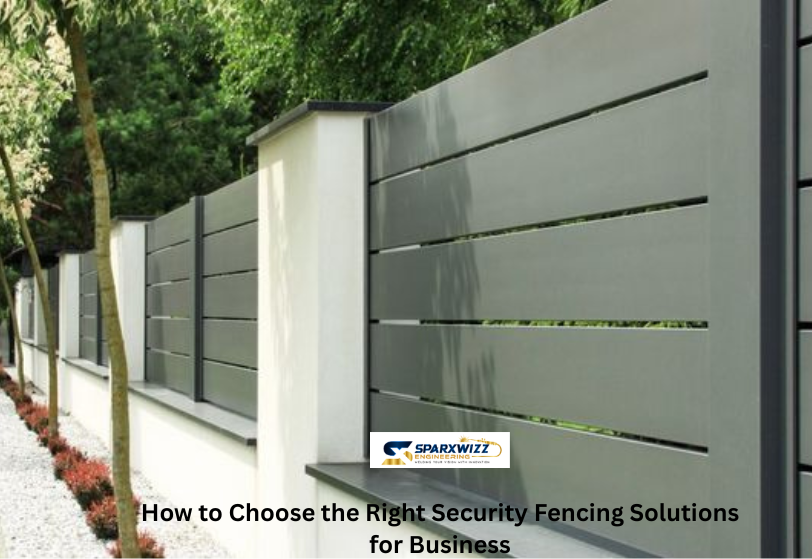 How to Choose the Right Security Fencing Solutions for Business